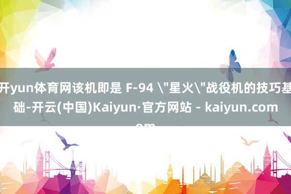 开yun体育网该机即是 F-94 