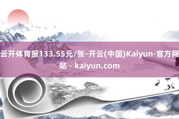云开体育报133.55元/张-开云(中国)Kaiyun·官方网站 - kaiyun.com
