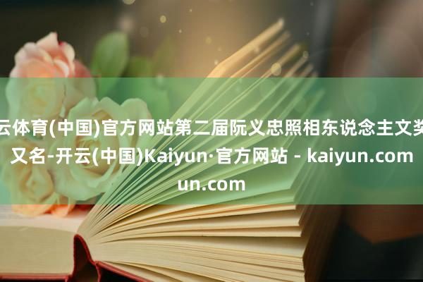 开云体育(中国)官方网站第二届阮义忠照相东说念主文奖第又名-开云(中国)Kaiyun·官方网站 - kaiyun.com